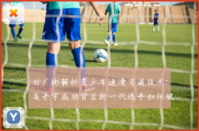 刘广彬解析青少年速滑弯道技术：高亭宇成功背后新一代选手如何破局